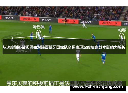 从速度到终结姆巴佩对阵西班牙国家队全场表现深度复盘战术影响力解析