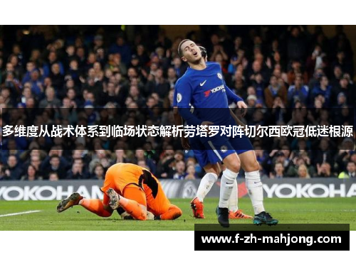 多维度从战术体系到临场状态解析劳塔罗对阵切尔西欧冠低迷根源