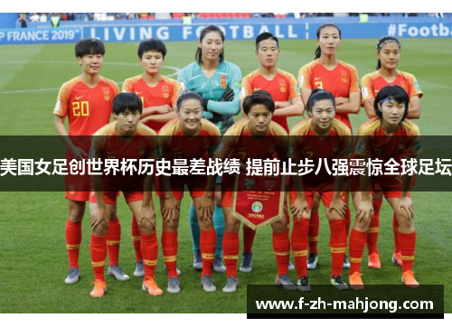 美国女足创世界杯历史最差战绩 提前止步八强震惊全球足坛