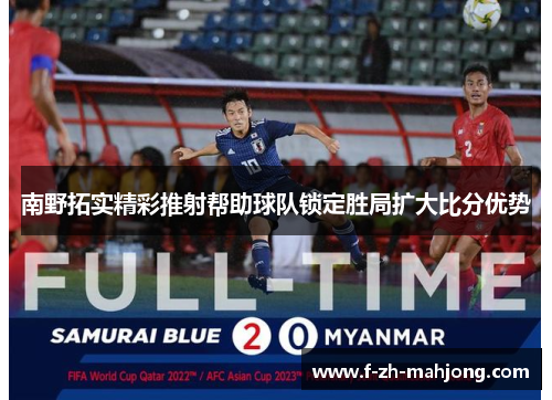 南野拓实精彩推射帮助球队锁定胜局扩大比分优势