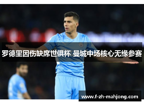 罗德里因伤缺席世俱杯 曼城中场核心无缘参赛 罗德里因伤缺席世俱杯 曼城中场核心无缘参赛